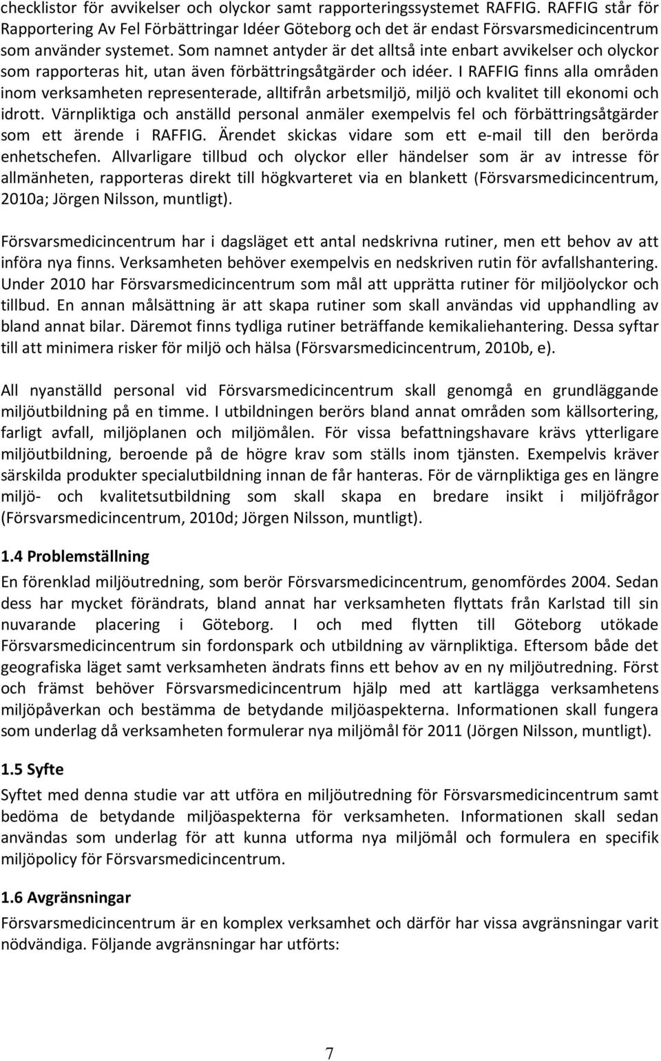 Som namnet antyder är det alltså inte enbart avvikelser och olyckor som rapporteras hit, utan även förbättringsåtgärder och idéer.