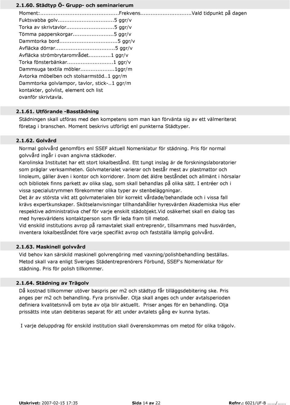 .1 ggr/m Dammtorka golvlampor, tavlor, stick-..1 ggr/m kontakter, golvlist, element och list ovanför skrivtavla. 2.1.61.