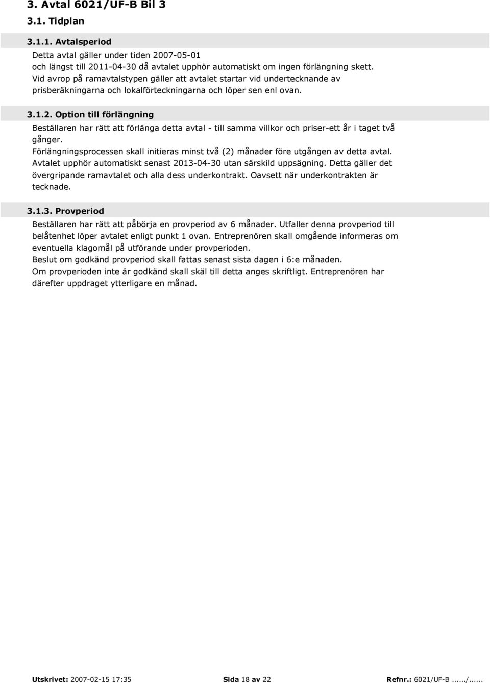 Option till förlängning Beställaren har rätt att förlänga detta avtal - till samma villkor och priser-ett år i taget två gånger.