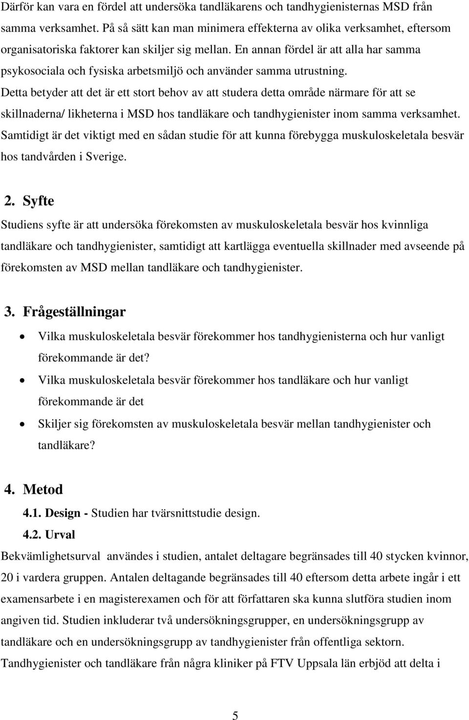 En annan fördel är att alla har samma psykosociala och fysiska arbetsmiljö och använder samma utrustning.