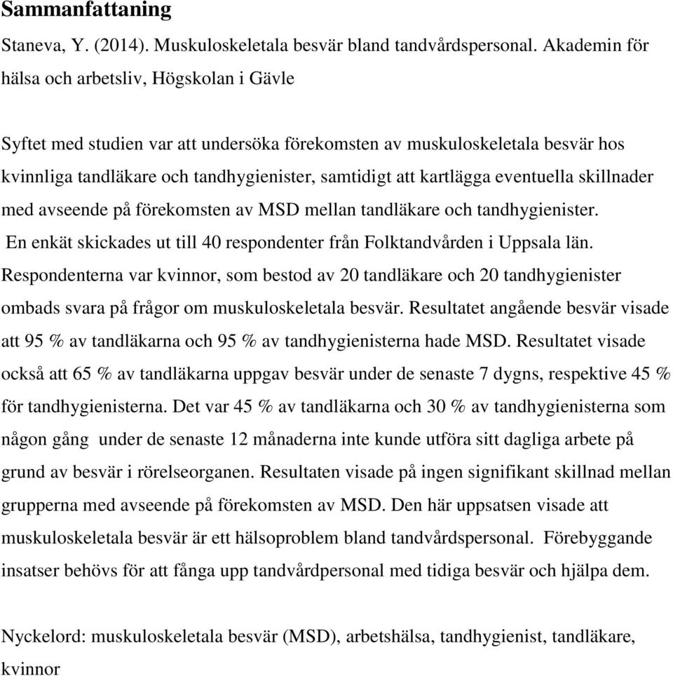 eventuella skillnader med avseende på förekomsten av MSD mellan tandläkare och tandhygienister. En enkät skickades ut till 40 respondenter från Folktandvården i Uppsala län.