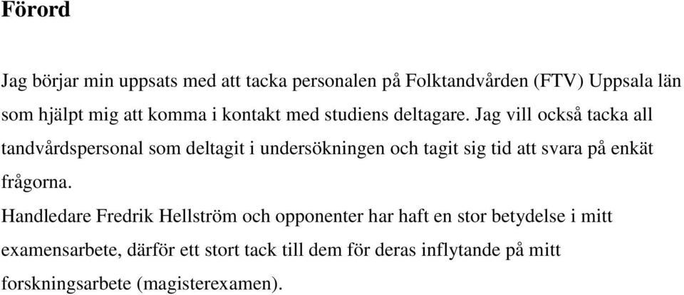 Jag vill också tacka all tandvårdspersonal som deltagit i undersökningen och tagit sig tid att svara på enkät