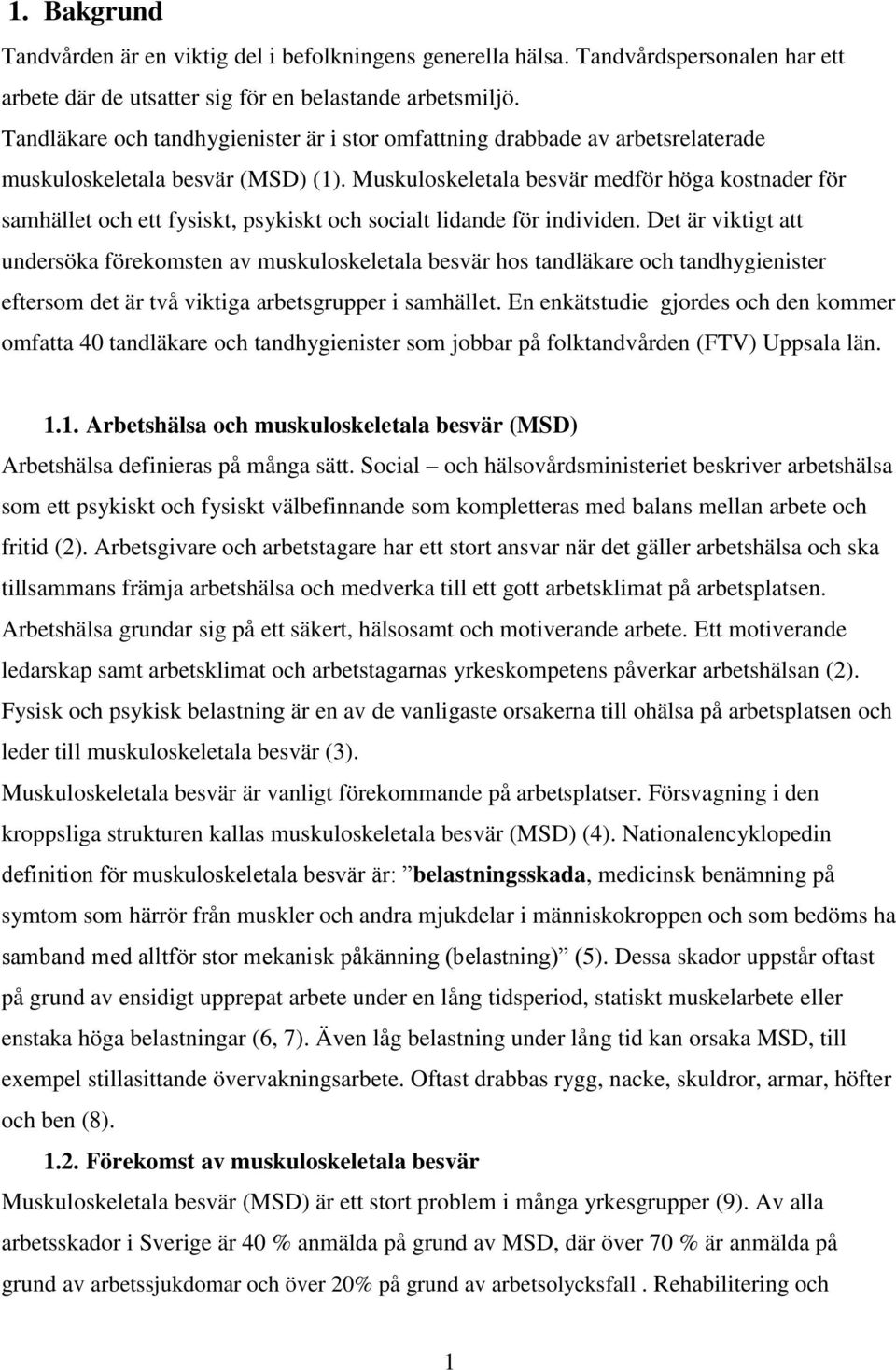 Muskuloskeletala besvär medför höga kostnader för samhället och ett fysiskt, psykiskt och socialt lidande för individen.