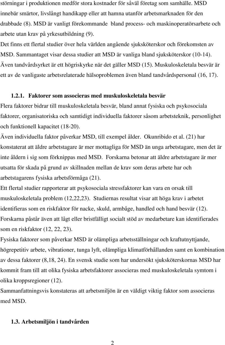 Det finns ett flertal studier över hela världen angående sjuksköterskor och förekomsten av MSD. Sammantaget visar dessa studier att MSD är vanliga bland sjuksköterskor (10-14).