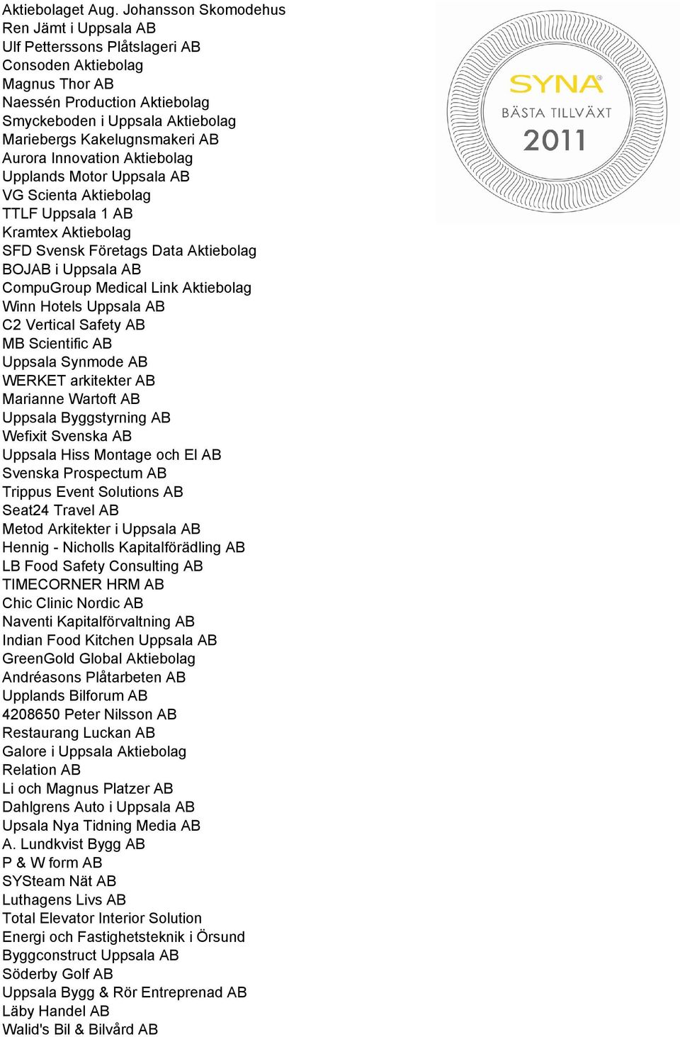 AB Aurora Innovation Aktiebolag Upplands Motor Uppsala AB VG Scienta Aktiebolag TTLF Uppsala 1 AB Kramtex Aktiebolag SFD Svensk Företags Data Aktiebolag BOJAB i Uppsala AB CompuGroup Medical Link