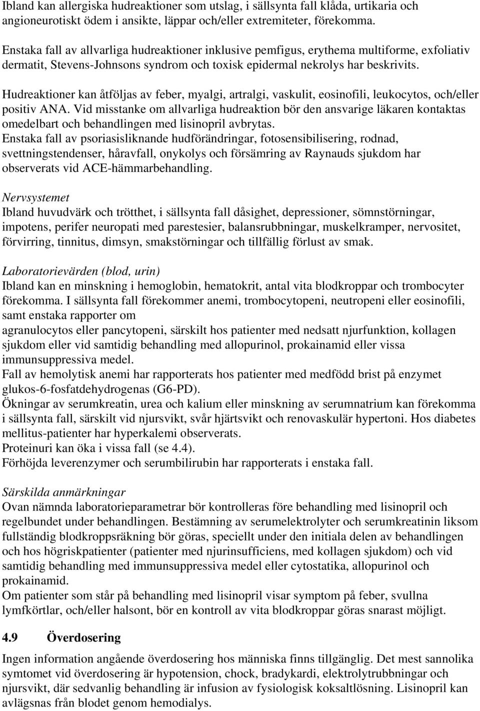 Hudreaktioner kan åtföljas av feber, myalgi, artralgi, vaskulit, eosinofili, leukocytos, och/eller positiv ANA.