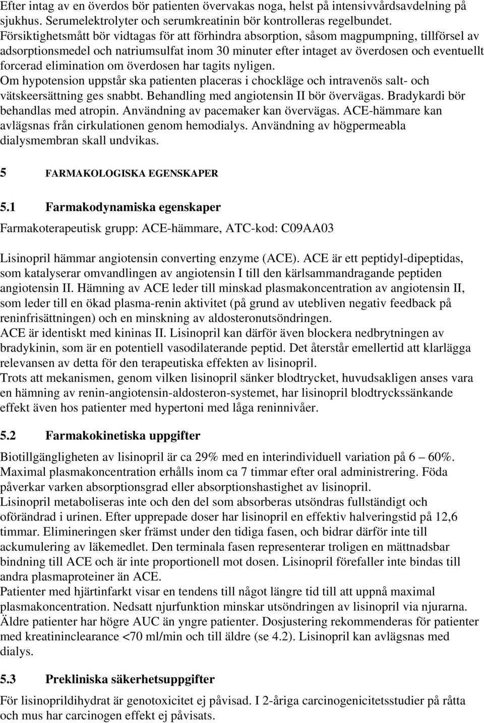 elimination om överdosen har tagits nyligen. Om hypotension uppstår ska patienten placeras i chockläge och intravenös salt- och vätskeersättning ges snabbt.