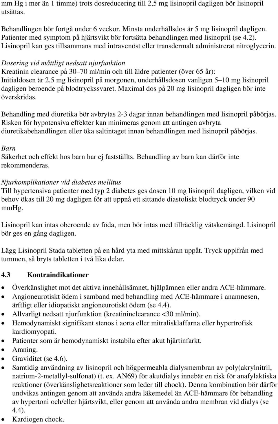 Dosering vid måttligt nedsatt njurfunktion Kreatinin clearance på 30 70 ml/min och till äldre patienter (över 65 år): Initialdosen är 2,5 mg lisinopril på morgonen, underhållsdosen vanligen 5 10 mg