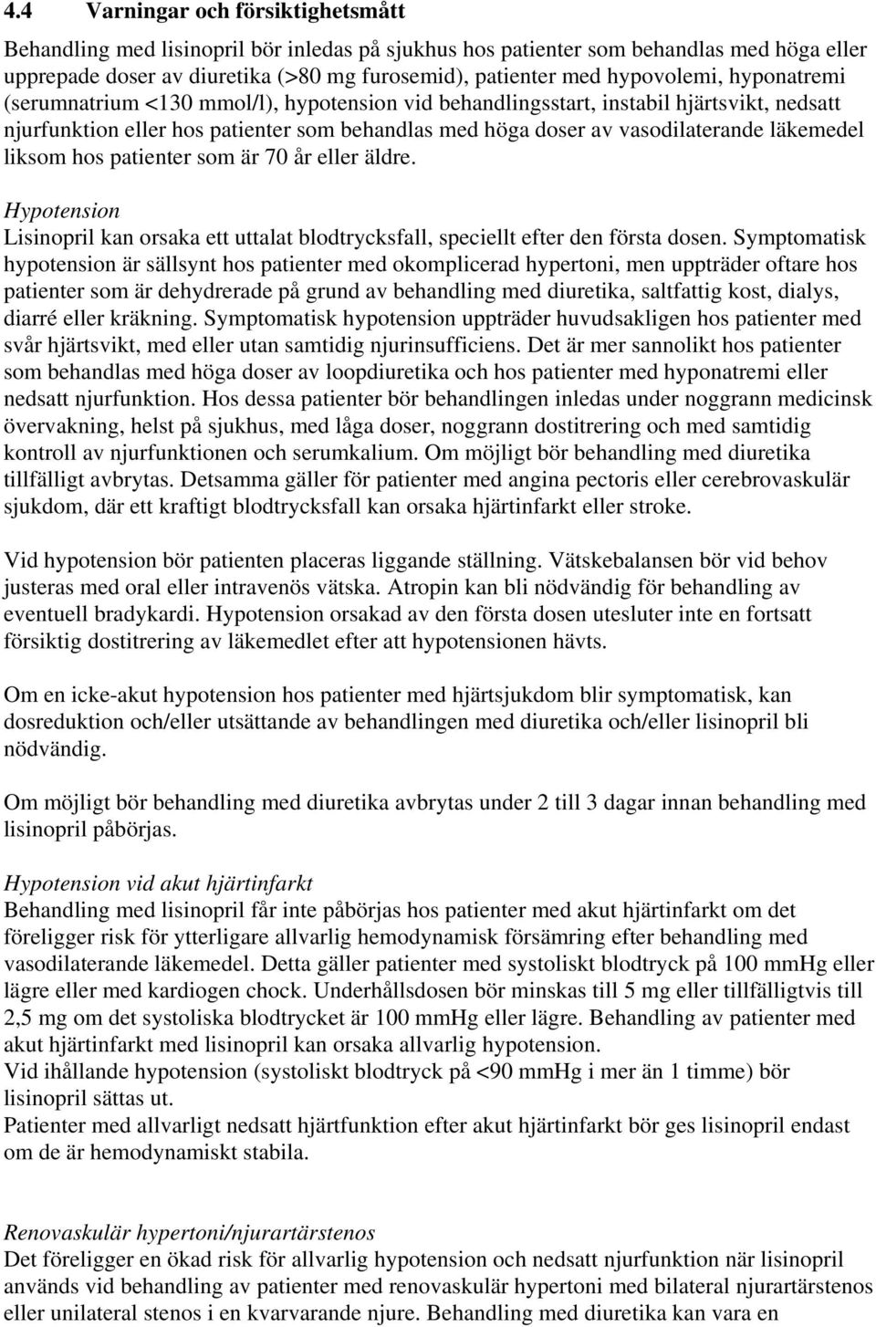 läkemedel liksom hos patienter som är 70 år eller äldre. Hypotension Lisinopril kan orsaka ett uttalat blodtrycksfall, speciellt efter den första dosen.