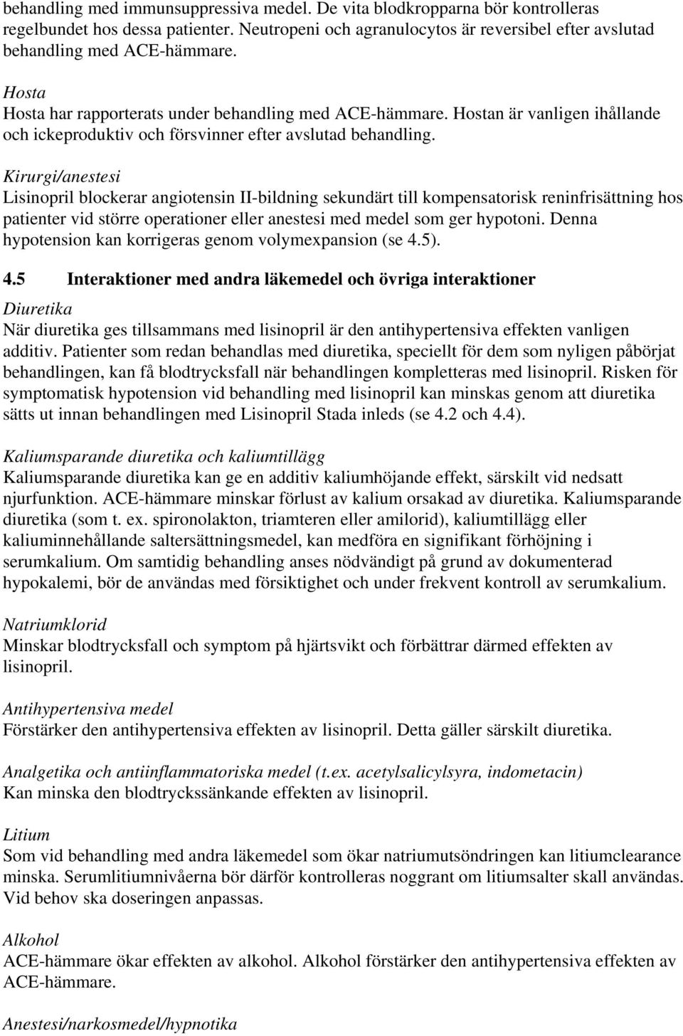 Kirurgi/anestesi Lisinopril blockerar angiotensin II-bildning sekundärt till kompensatorisk reninfrisättning hos patienter vid större operationer eller anestesi med medel som ger hypotoni.