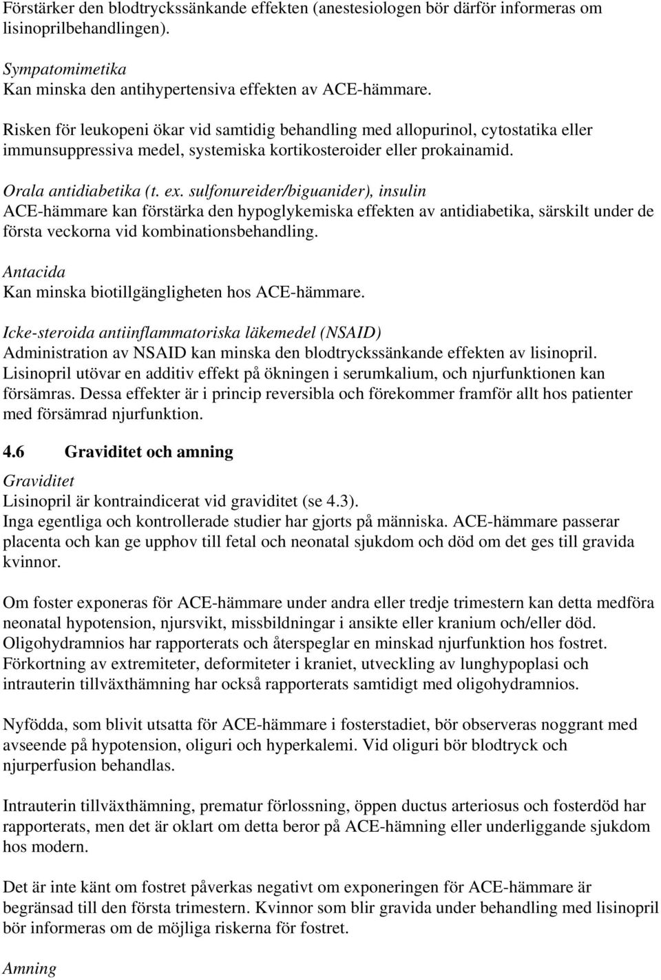 sulfonureider/biguanider), insulin ACE-hämmare kan förstärka den hypoglykemiska effekten av antidiabetika, särskilt under de första veckorna vid kombinationsbehandling.