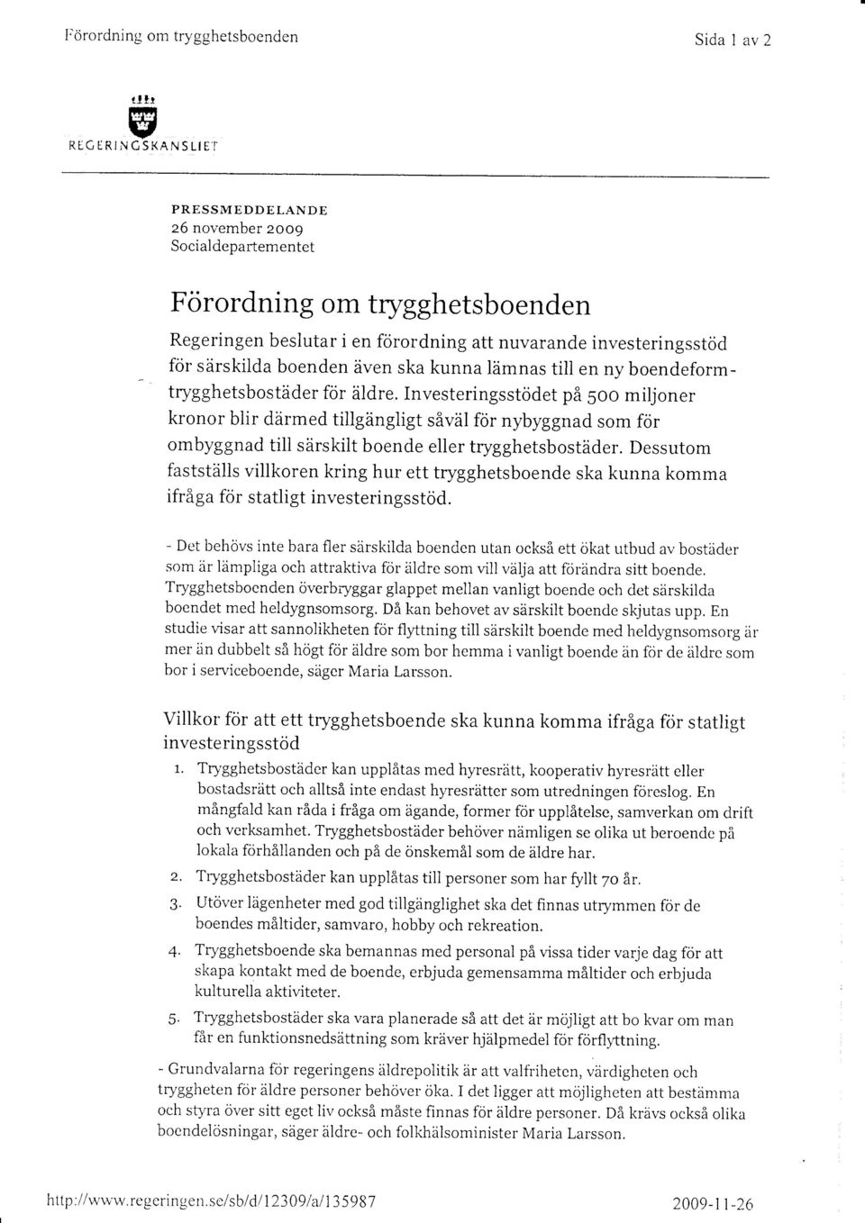 Investeringsstödet på 5oo miljoner kronor blir därmed tillgängligt såväl för nybyggnad som för ombyggnad till särskilt boende eller trygghetsbostäder.