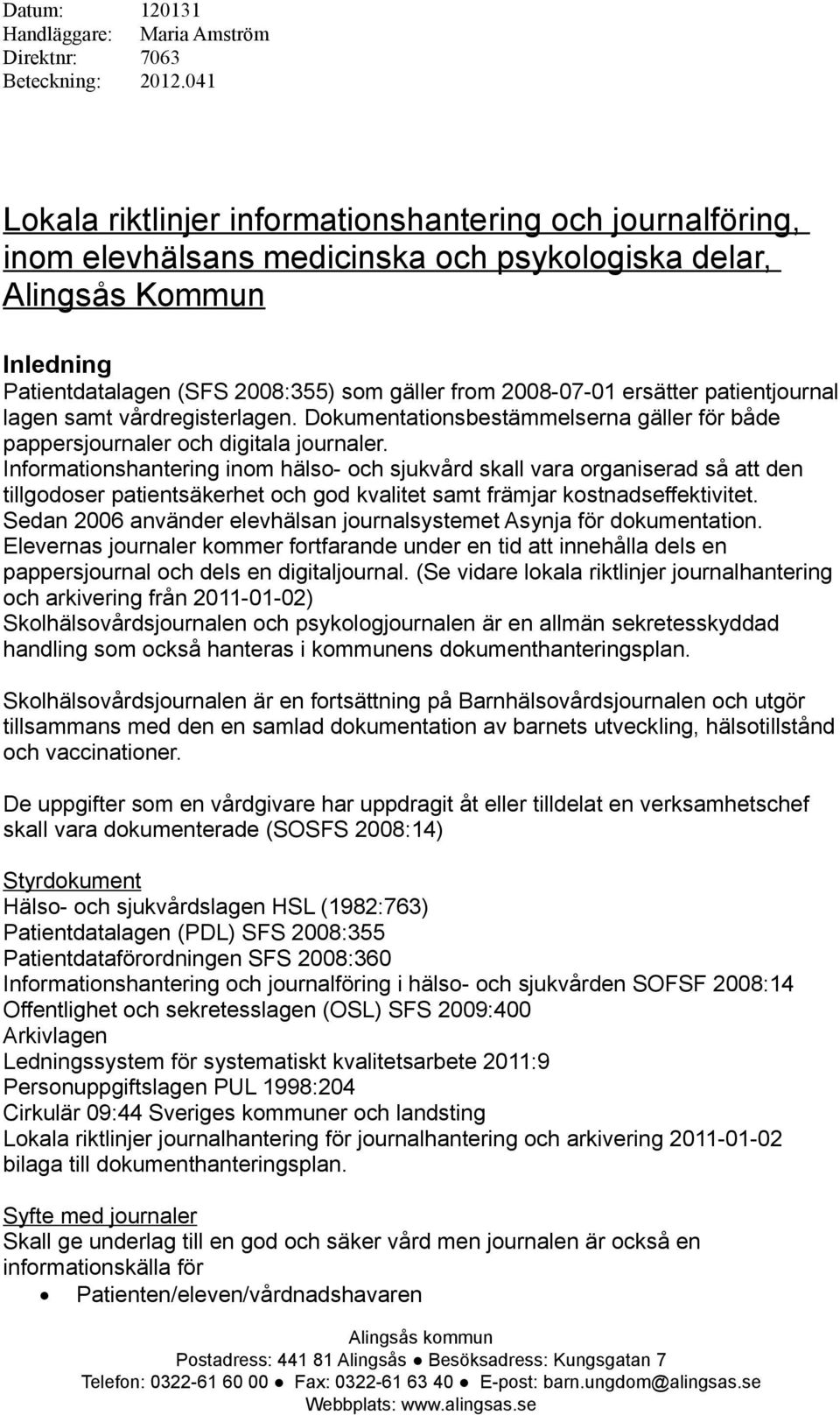 ersätter patientjournal lagen samt vårdregisterlagen. Dokumentationsbestämmelserna gäller för både pappersjournaler och digitala journaler.
