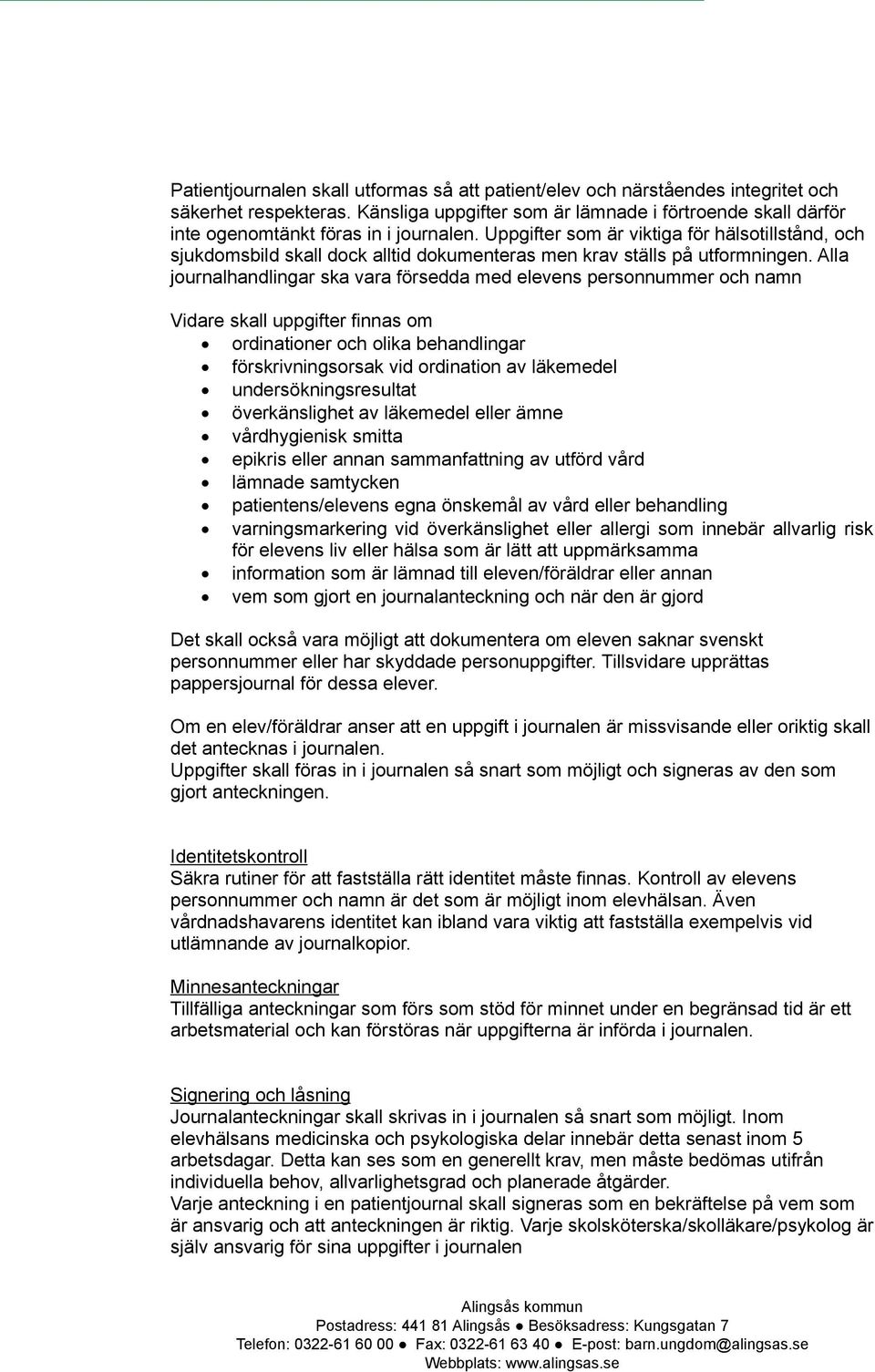 Uppgifter som är viktiga för hälsotillstånd, och sjukdomsbild skall dock alltid dokumenteras men krav ställs på utformningen.