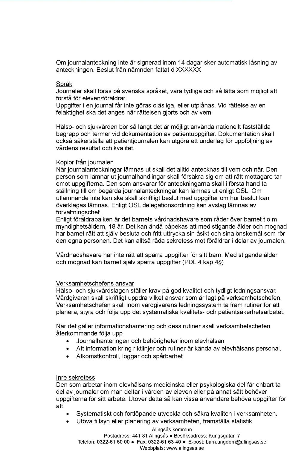 Uppgifter i en journal får inte göras oläsliga, eller utplånas. Vid rättelse av en felaktighet ska det anges när rättelsen gjorts och av vem.