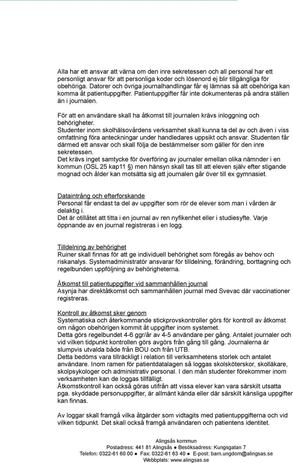 För att en användare skall ha åtkomst till journalen krävs inloggning och behörigheter.
