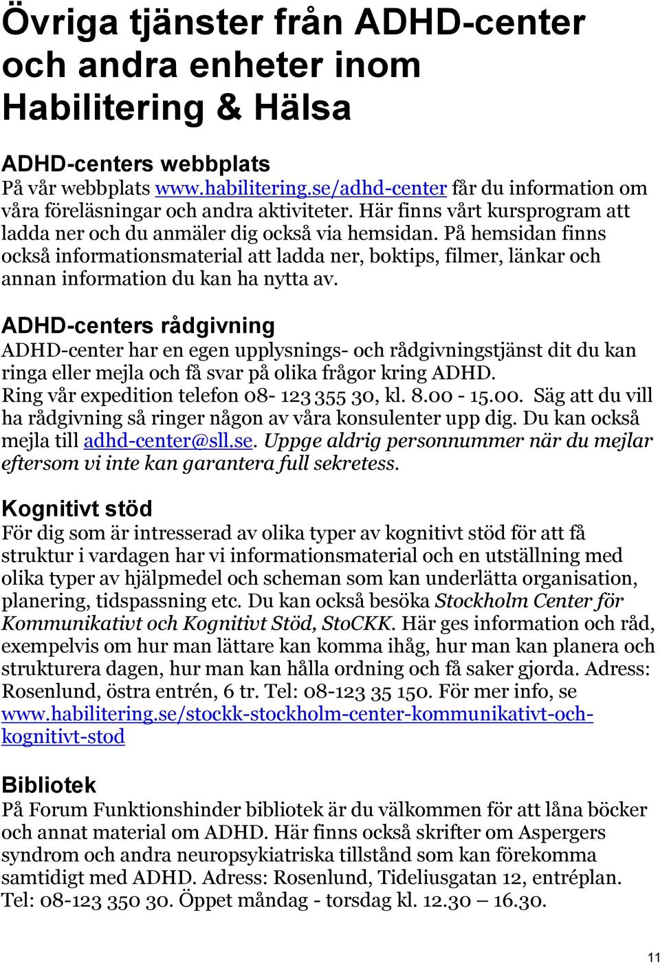 På hemsidan finns också informationsmaterial att ladda ner, boktips, filmer, länkar och annan information du kan ha nytta av.