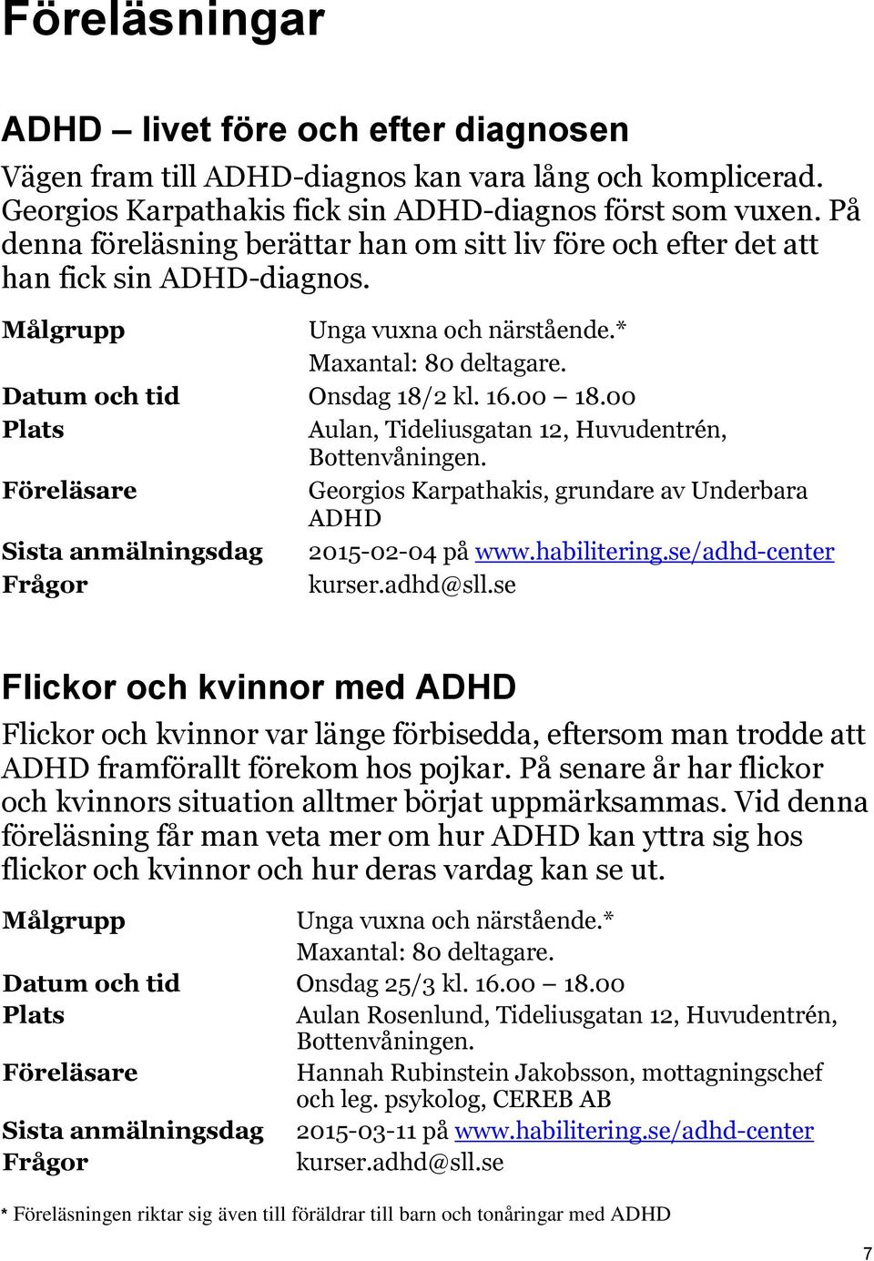 00 Plats Aulan, Tideliusgatan 12, Huvudentrén, Bottenvåningen. Föreläsare Georgios Karpathakis, grundare av Underbara ADHD Sista anmälningsdag 2015-02-04 på www.habilitering.