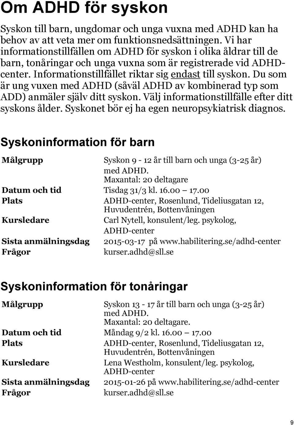 Du som är ung vuxen med ADHD (såväl ADHD av kombinerad typ som ADD) anmäler själv ditt syskon. Välj informationstillfälle efter ditt syskons ålder. Syskonet bör ej ha egen neuropsykiatrisk diagnos.