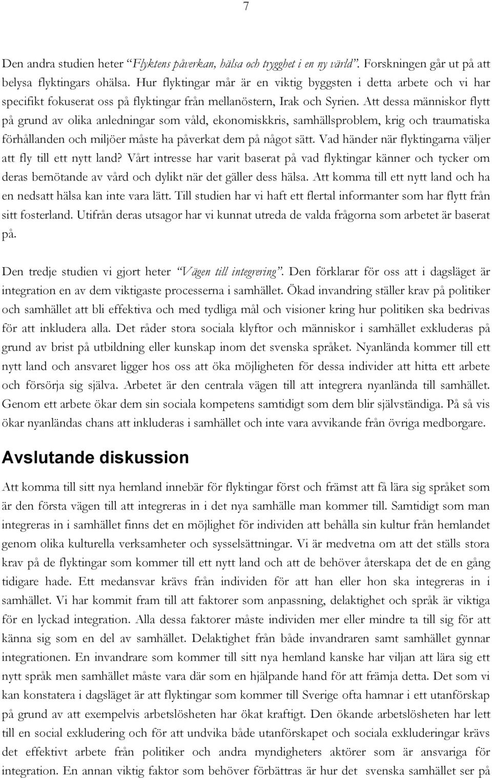 Att dessa människor flytt på grund av olika anledningar som våld, ekonomiskkris, samhällsproblem, krig och traumatiska förhållanden och miljöer måste ha påverkat dem på något sätt.