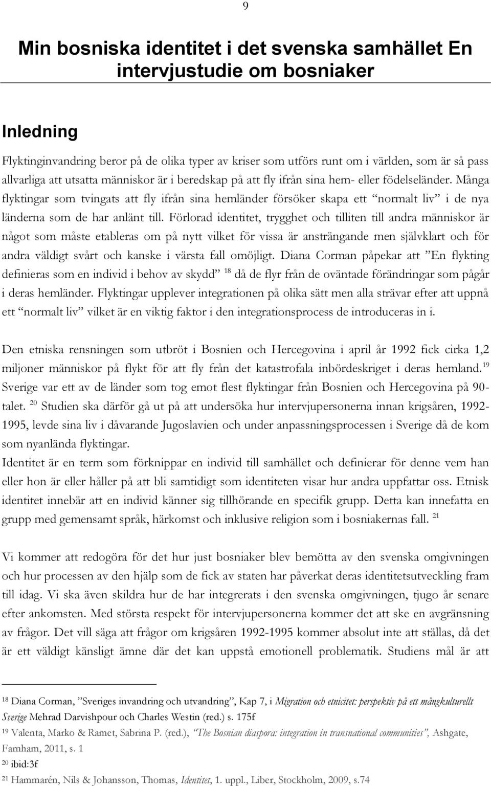 Många flyktingar som tvingats att fly ifrån sina hemländer försöker skapa ett normalt liv i de nya länderna som de har anlänt till.