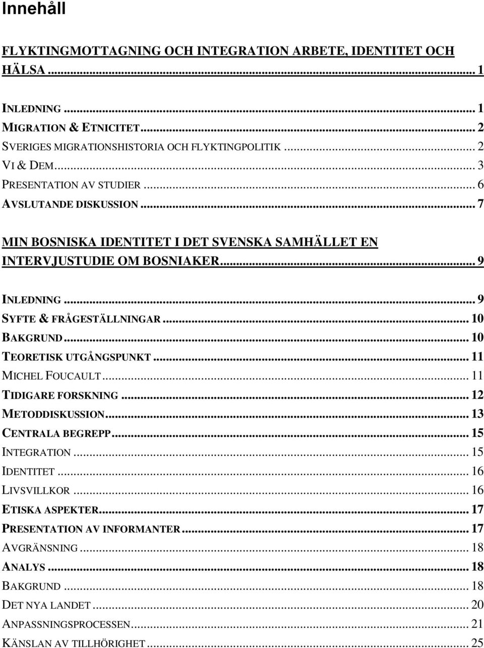 .. 10 BAKGRUND... 10 TEORETISK UTGÅNGSPUNKT... 11 MICHEL FOUCAULT... 11 TIDIGARE FORSKNING... 12 METODDISKUSSION... 13 CENTRALA BEGREPP... 15 INTEGRATION... 15 IDENTITET.