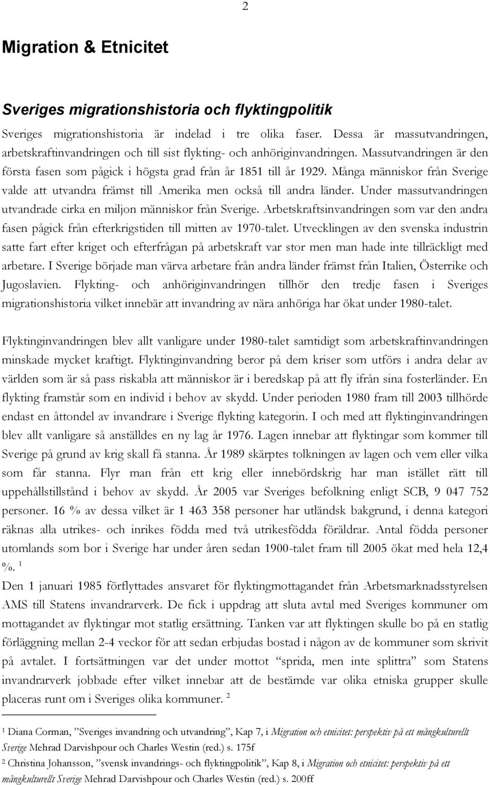 Många människor från Sverige valde att utvandra främst till Amerika men också till andra länder. Under massutvandringen utvandrade cirka en miljon människor från Sverige.