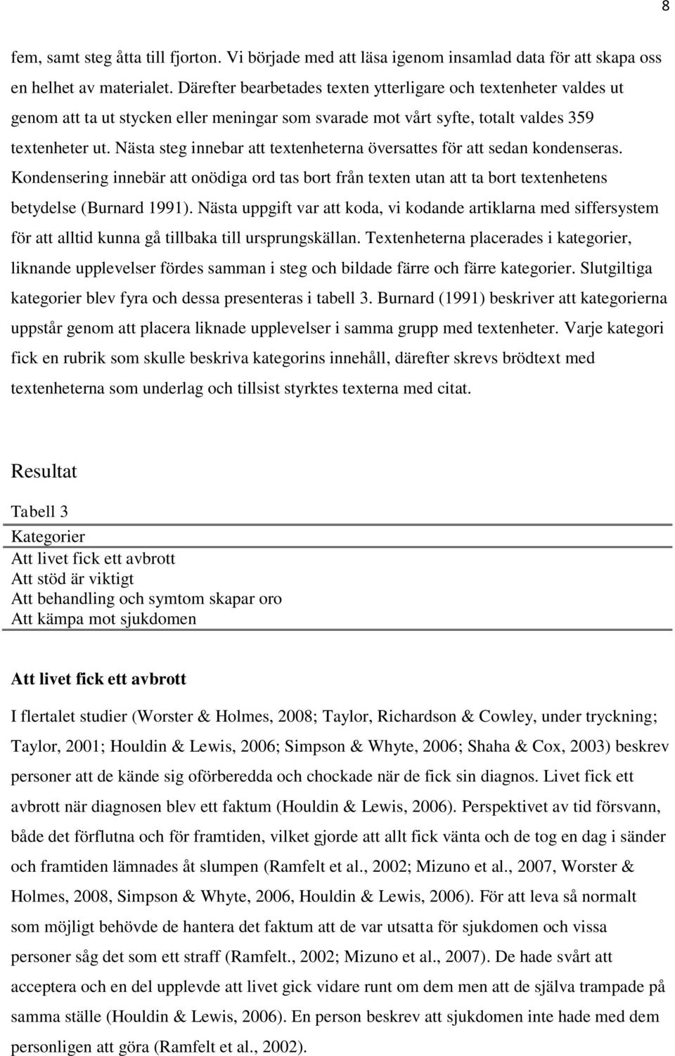 Nästa steg innebar att textenheterna översattes för att sedan kondenseras. Kondensering innebär att onödiga ord tas bort från texten utan att ta bort textenhetens betydelse (Burnard 1991).