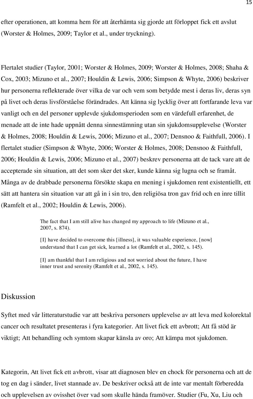 , 2007; Houldin & Lewis, 2006; Simpson & Whyte, 2006) beskriver hur personerna reflekterade över vilka de var och vem som betydde mest i deras liv, deras syn på livet och deras livsförståelse