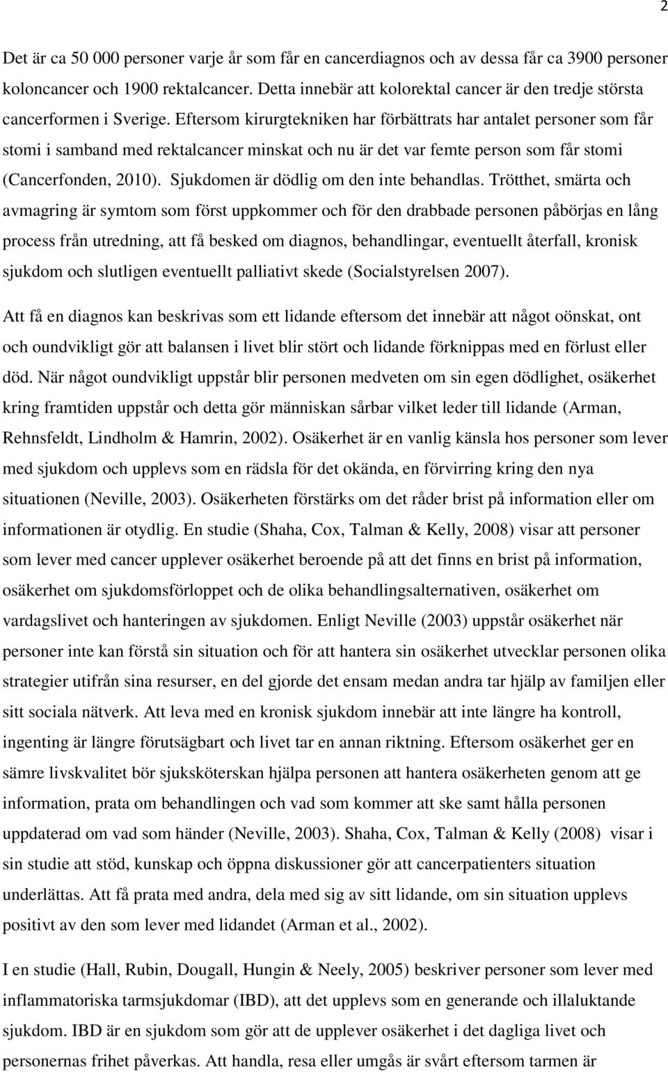 Eftersom kirurgtekniken har förbättrats har antalet personer som får stomi i samband med rektalcancer minskat och nu är det var femte person som får stomi (Cancerfonden, 2010).