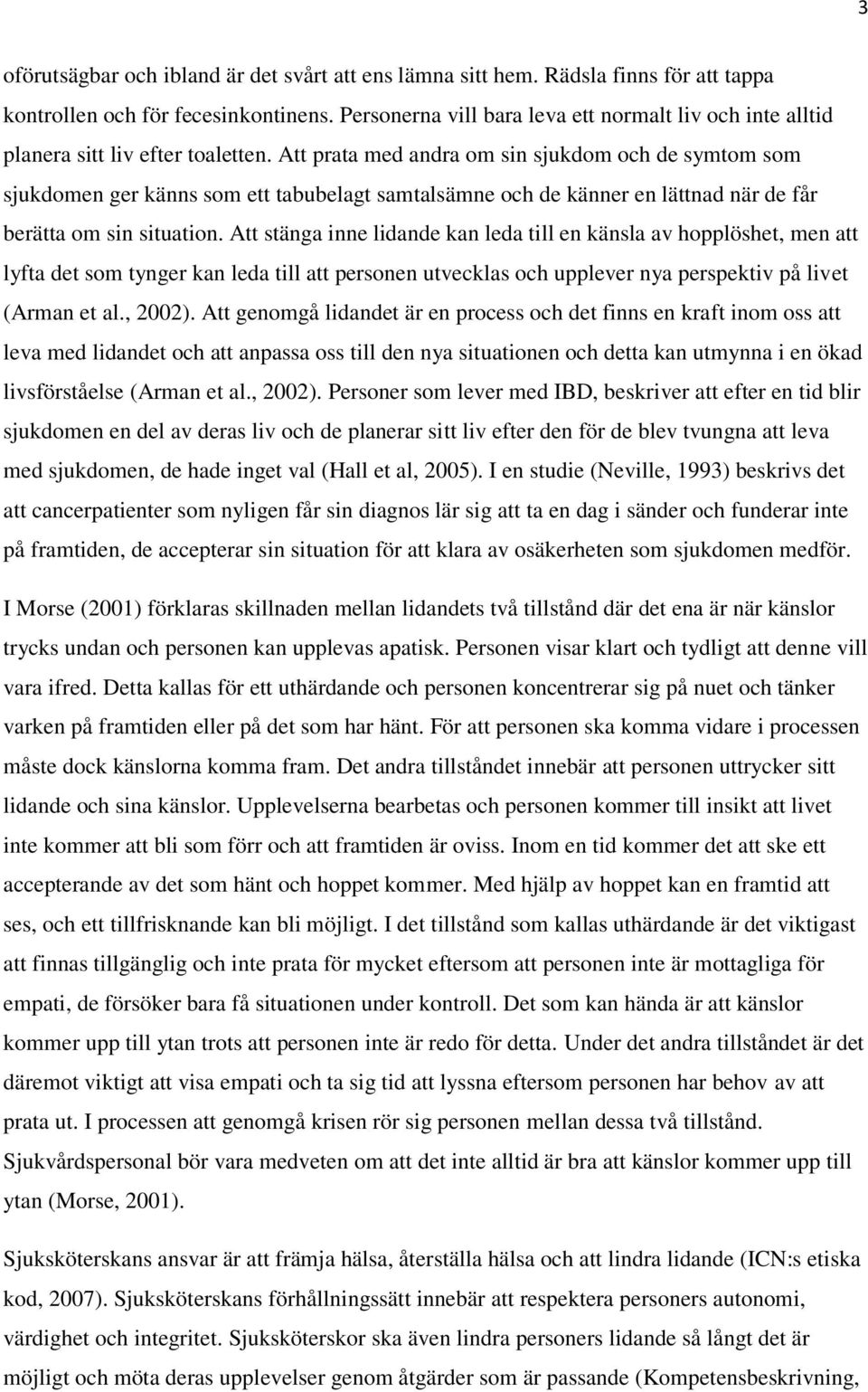 Att prata med andra om sin sjukdom och de symtom som sjukdomen ger känns som ett tabubelagt samtalsämne och de känner en lättnad när de får berätta om sin situation.