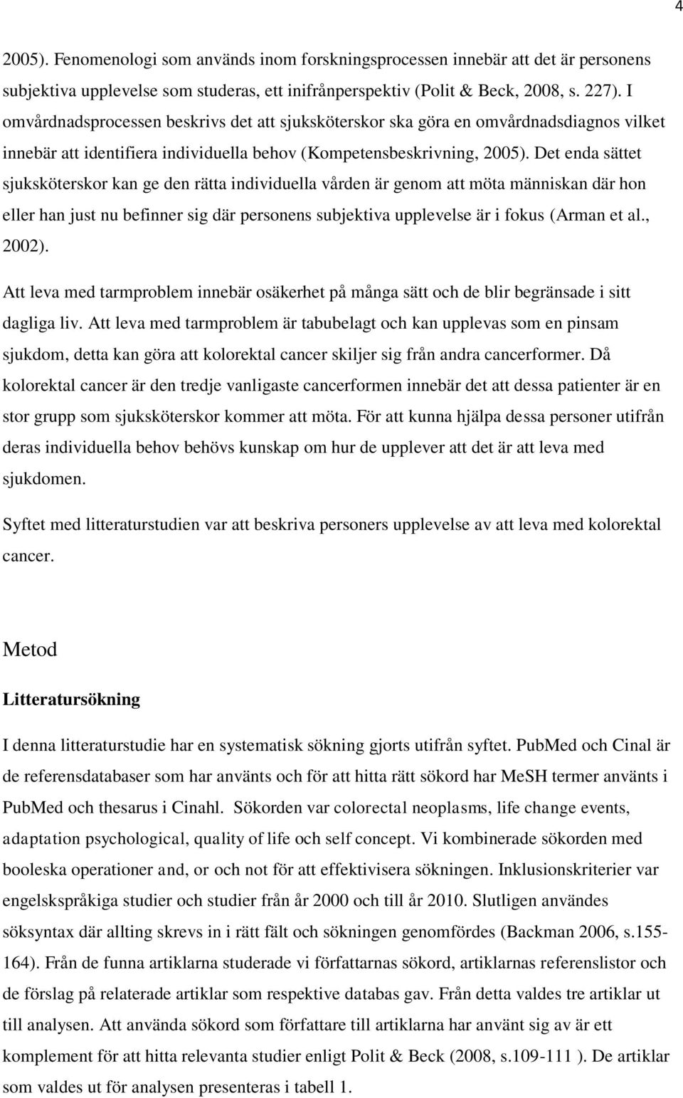 Det enda sättet sjuksköterskor kan ge den rätta individuella vården är genom att möta människan där hon eller han just nu befinner sig där personens subjektiva upplevelse är i fokus (Arman et al.