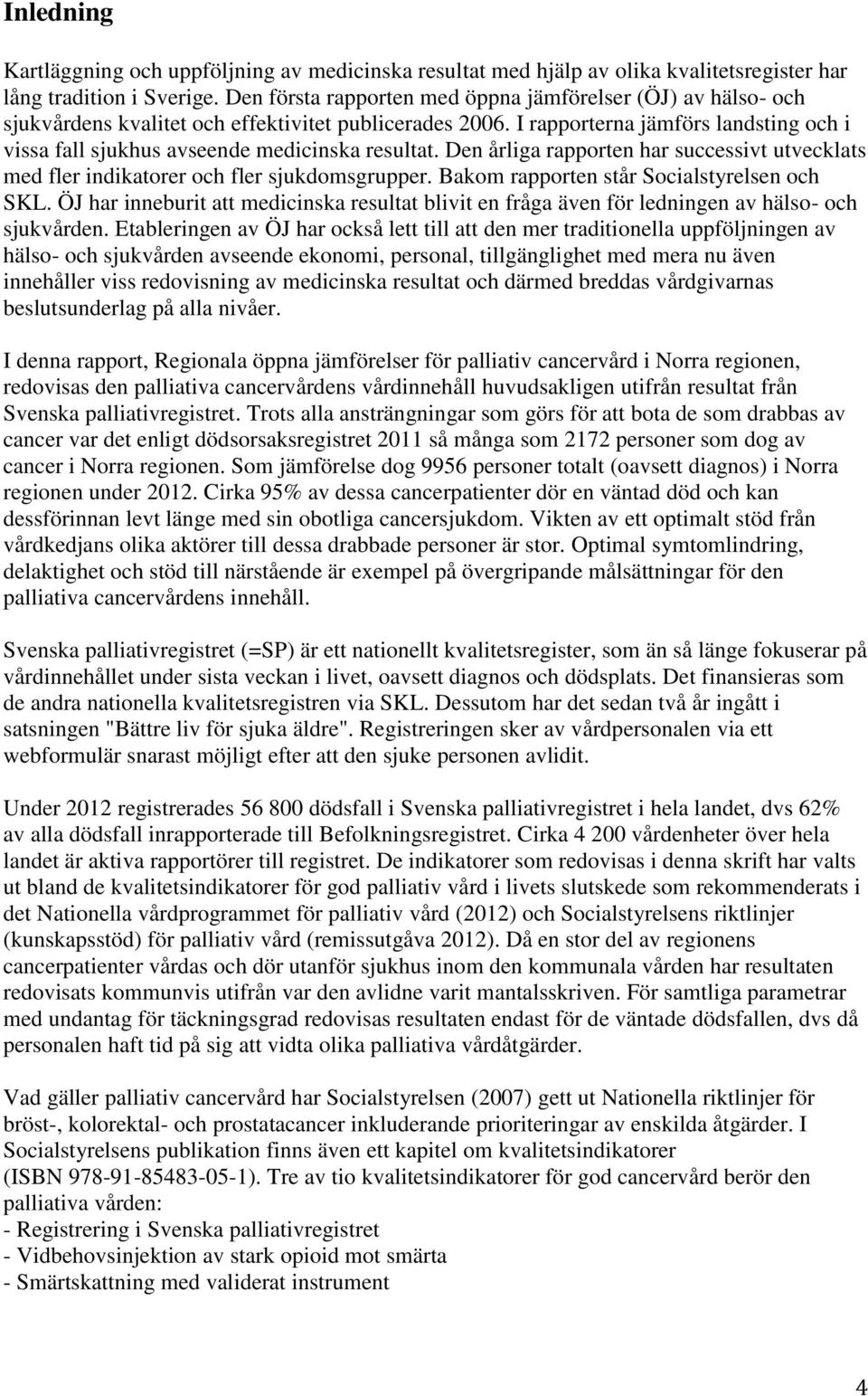 I rapporterna jämförs landsting och i vissa fall sjukhus avseende medicinska resultat. Den årliga rapporten har successivt utvecklats med fler indikatorer och fler sjukdomsgrupper.