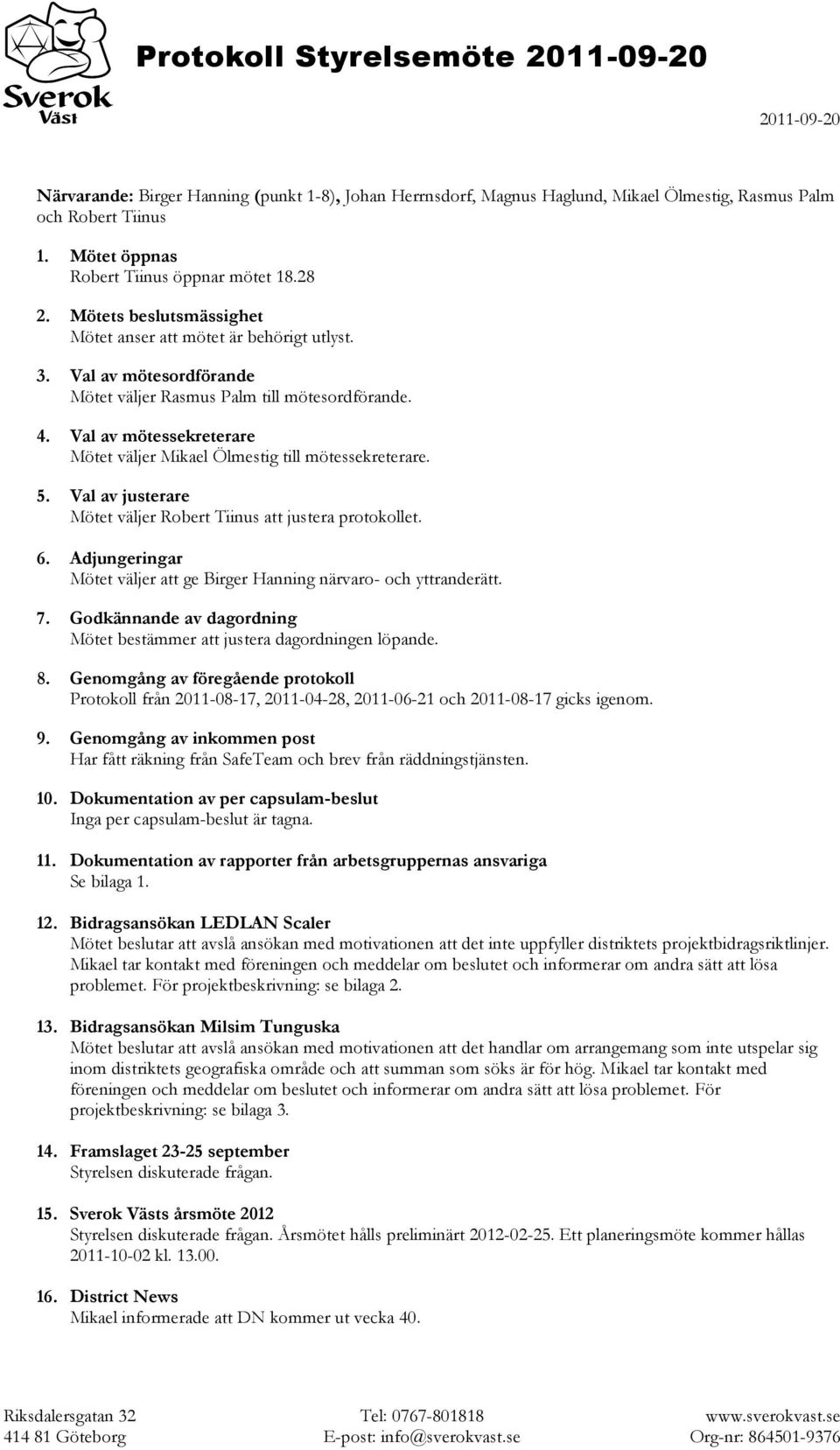 Val av mötessekreterare Mötet väljer Mikael Ölmestig till mötessekreterare. 5. Val av justerare Mötet väljer Robert Tiinus att justera protokollet. 6.