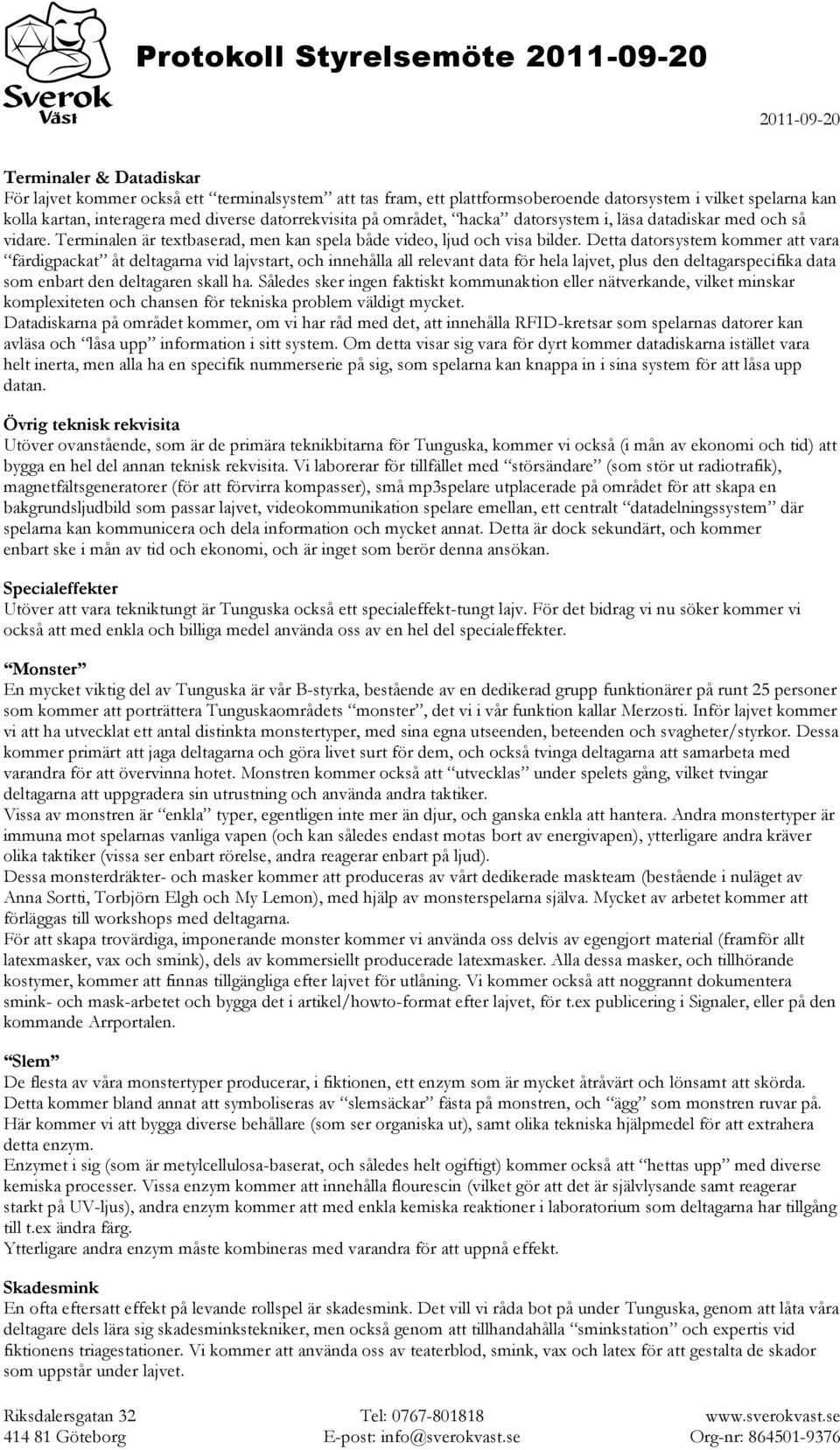 Detta datorsystem kommer att vara färdigpackat åt deltagarna vid lajvstart, och innehålla all relevant data för hela lajvet, plus den deltagarspecifika data som enbart den deltagaren skall ha.