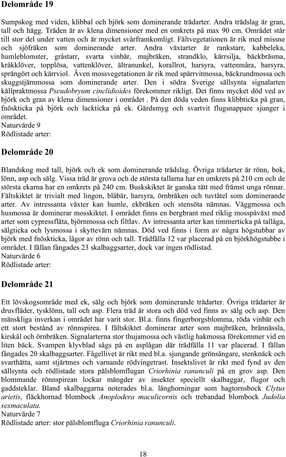 Andra växtarter är rankstarr, kabbeleka, humleblomster, gråstarr, svarta vinbär, majbräken, strandklo, kärrsilja, bäckbräsma, kråkklöver, topplösa, vattenklöver, ältranunkel, korallrot, harsyra,