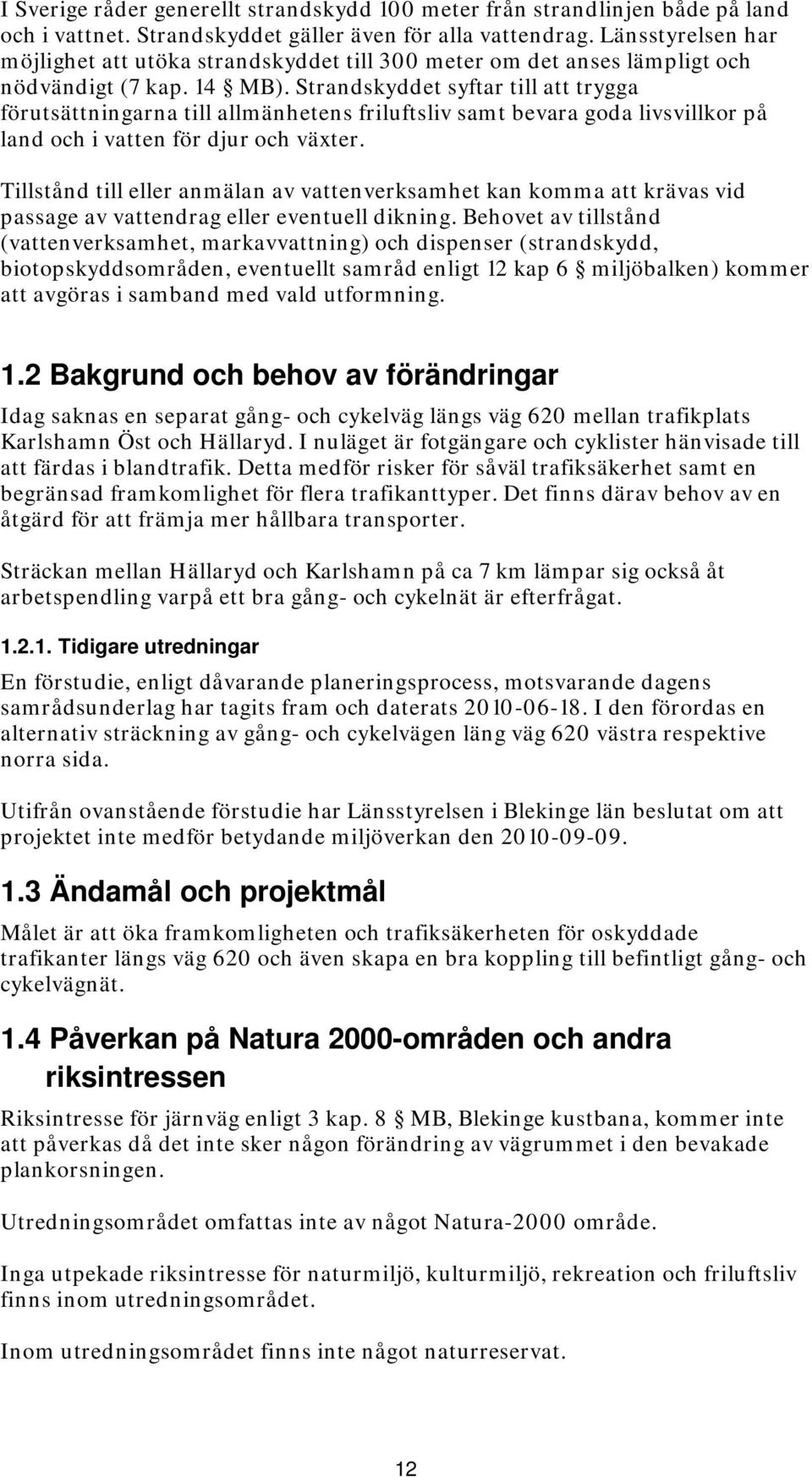 Strandskyddet syftar till att trygga förutsättningarna till allmänhetens friluftsliv samt bevara goda livsvillkor på land och i vatten för djur och väter.