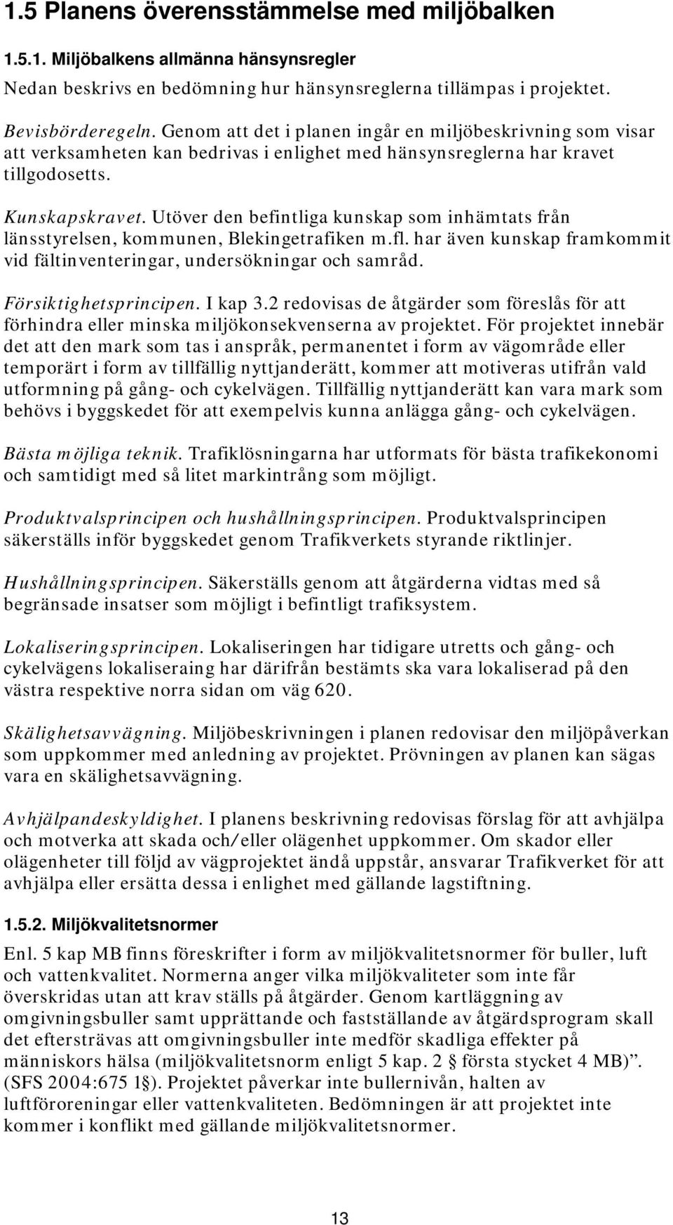 Utöver den befintliga kunskap som inhämtats från länsstyrelsen, kommunen, Blekingetrafiken m.fl. har även kunskap framkommit vid fältinventeringar, undersökningar och samråd. Försiktighetsprincipen.