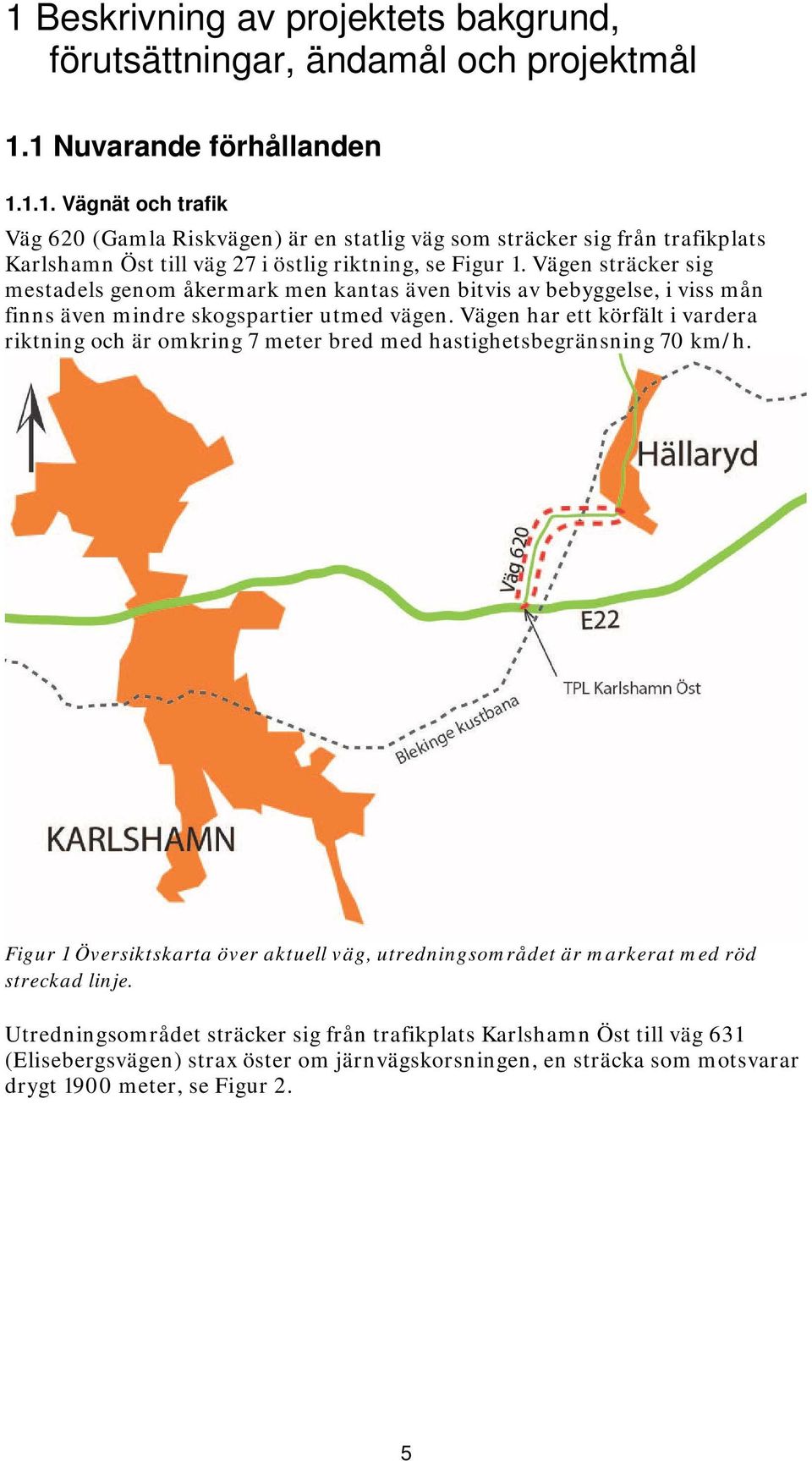 Vägen har ett körfält i vardera riktning och är omkring 7 meter bred med hastighetsbegränsning 70 km/h.