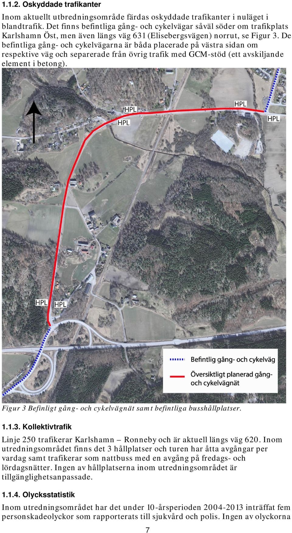 De befintliga gång- och cykelvägarna är båda placerade på västra sidan om respektive väg och separerade från övrig trafik med GCM-stöd (ett avskiljande element i betong).