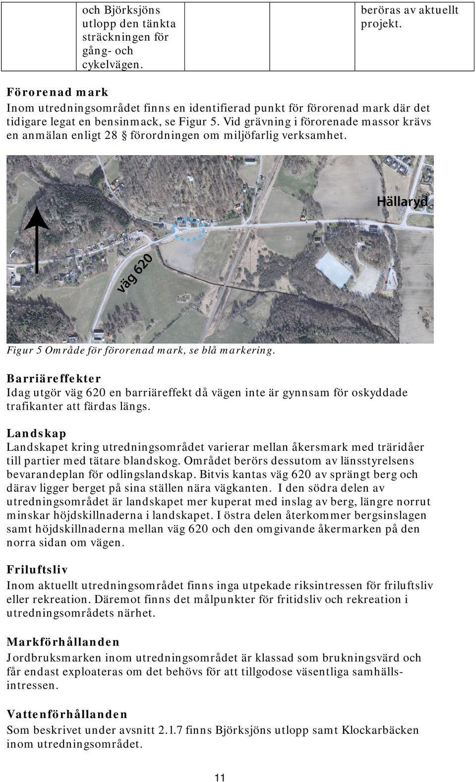 Vid grävning i förorenade massor krävs en anmälan enligt 28 förordningen om miljöfarlig verksamhet. Figur 5 Område för förorenad mark, se blå markering.