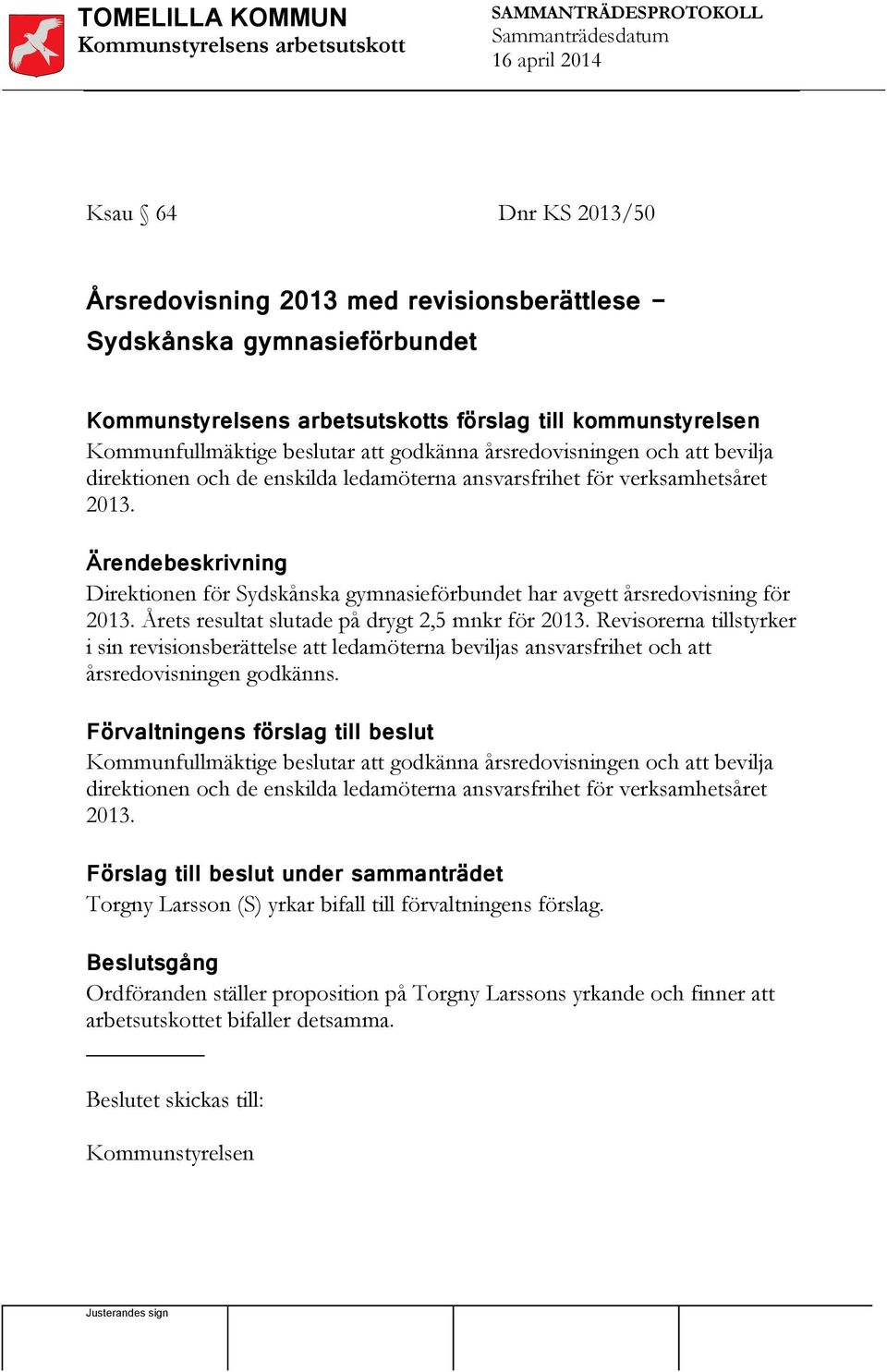 Årets resultat slutade på drygt 2,5 mnkr för 2013. Revisorerna tillstyrker i sin revisionsberättelse att ledamöterna beviljas ansvarsfrihet och att årsredovisningen godkänns.