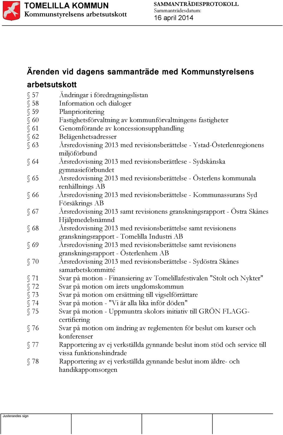 revisionsberättlese - Sydskånska gymnasieförbundet 65 Arsredovisning 2013 med revisionsberättelse - Österlens kommunala renhållnings AB 66 Årsredovisning 2013 med revisionsberättelse - Kommunassurans