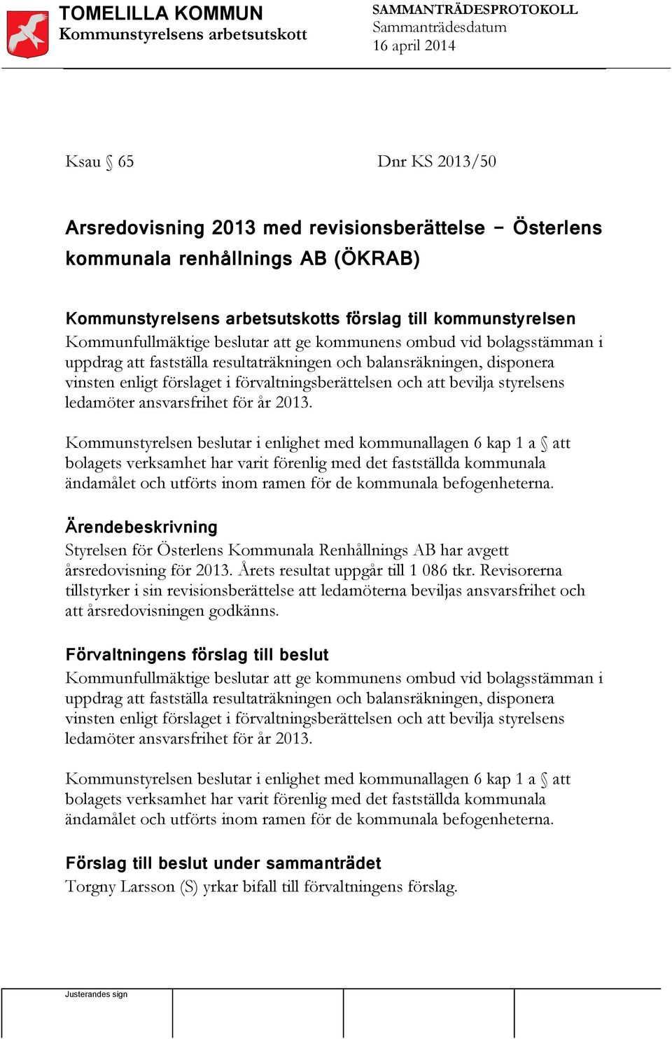 2013. Kommunstyrelsen beslutar i enlighet med kommunallagen 6 kap 1 a att bolagets verksamhet har varit förenlig med det fastställda kommunala ändamålet och utförts inom ramen för de kommunala