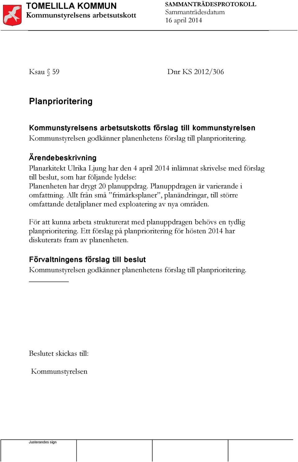 Planuppdragen är varierande i omfattning. Allt från små frimärksplaner, planändringar, till större omfattande detaljplaner med exploatering av nya områden.