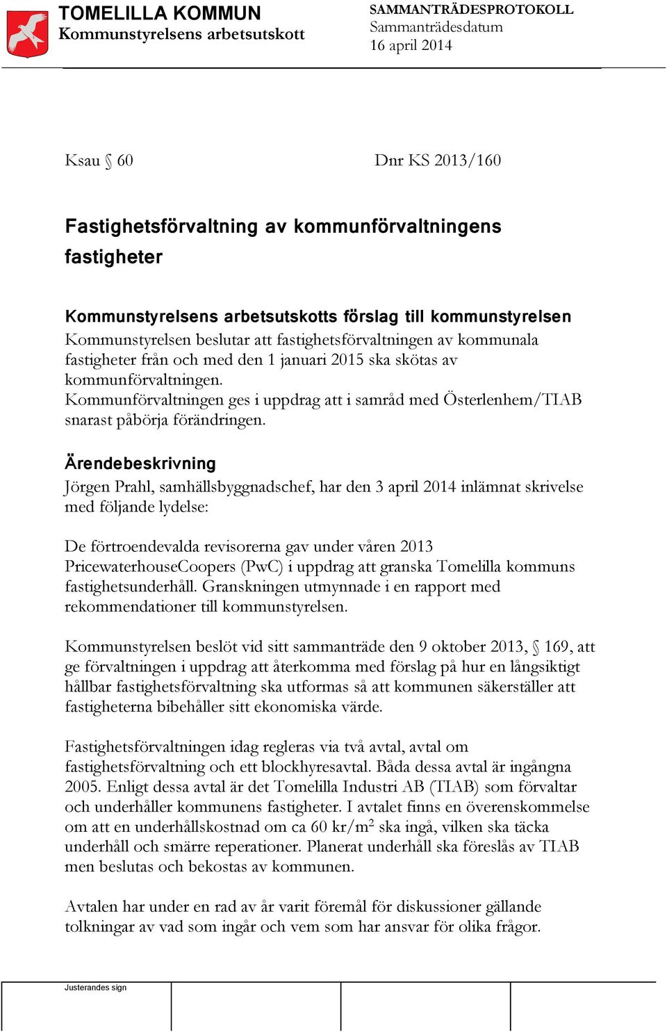 Ärendebeskrivning Jörgen Prahl, samhällsbyggnadschef, har den 3 april 2014 inlämnat skrivelse med följande lydelse: De förtroendevalda revisorerna gav under våren 2013 PricewaterhouseCoopers (PwC) i