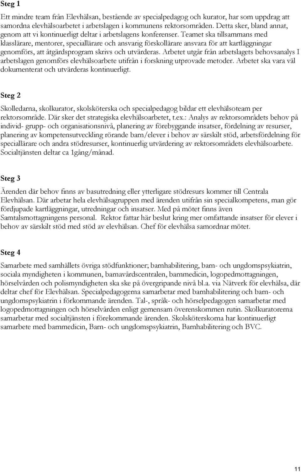 Teamet ska tillsammans med klasslärare, mentorer, speciallärare och ansvarig förskollärare ansvara för att kartläggningar genomförs, att åtgärdsprogram skrivs och utvärderas.