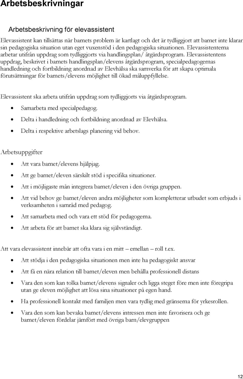 Elevassistentens uppdrag, beskrivet i barnets handlingsplan/elevens åtgärdsprogram, specialpedagogernas handledning och fortbildning anordnad av Elevhälsa ska samverka för att skapa optimala