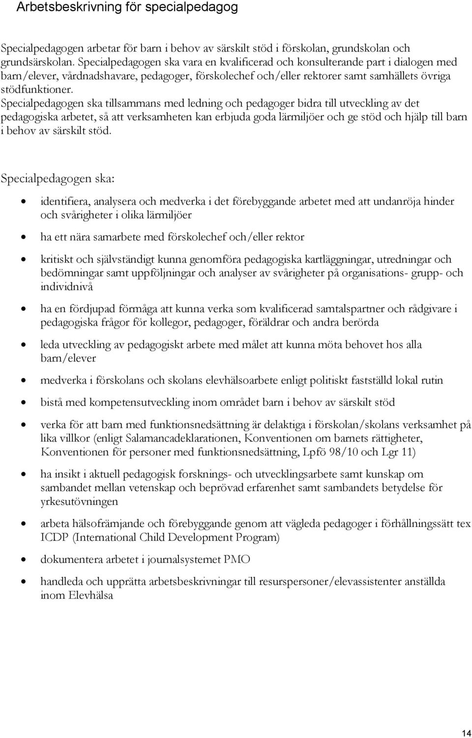 Specialpedagogen ska tillsammans med ledning och pedagoger bidra till utveckling av det pedagogiska arbetet, så att verksamheten kan erbjuda goda lärmiljöer och ge stöd och hjälp till barn i behov av