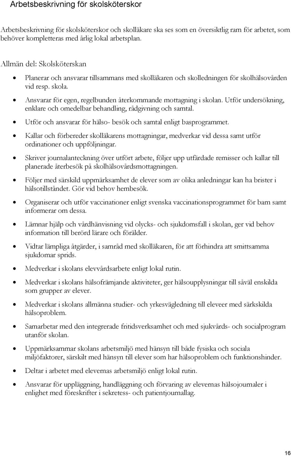 Utför undersökning, enklare och omedelbar behandling, rådgivning och samtal. Utför och ansvarar för hälso- besök och samtal enligt basprogrammet.